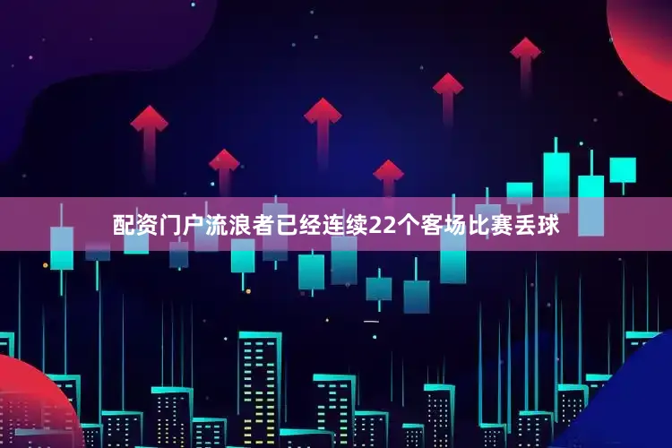 配资门户流浪者已经连续22个客场比赛丢球