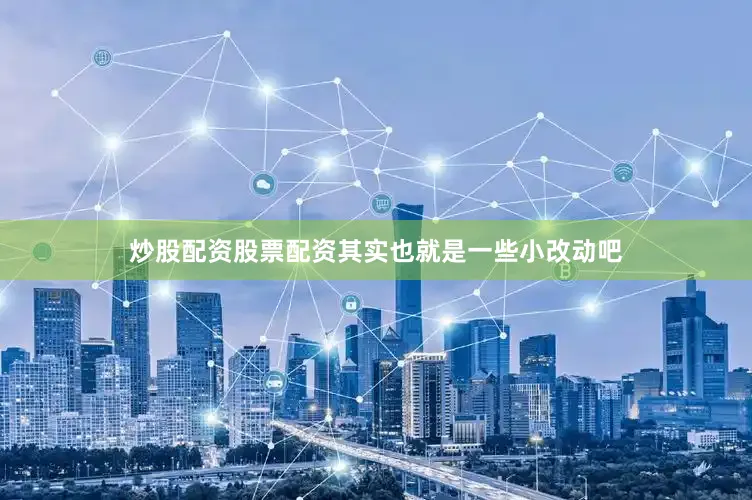 炒股配资股票配资其实也就是一些小改动吧
