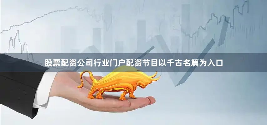 股票配资公司行业门户配资节目以千古名篇为入口