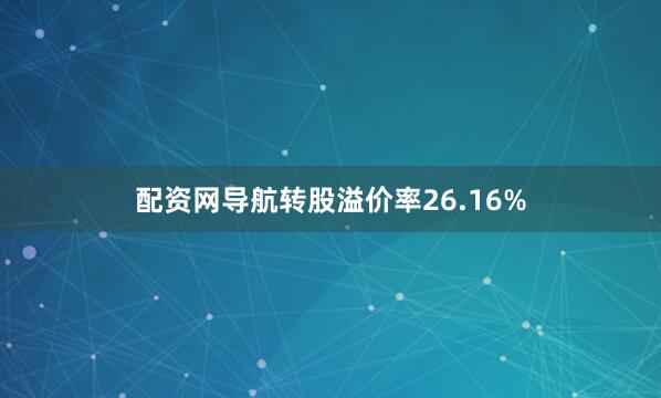 配资网导航转股溢价率26.16%